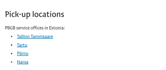 The police offices in Estonia where you can collect the card: Tallinn Tammsaare, Tartu, Pärnu and Narva